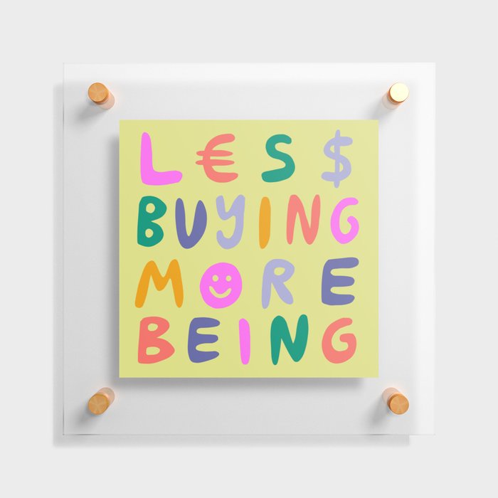 Less Buying, More Being Floating Acrylic Print