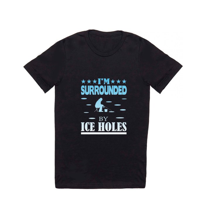 I'm surrounded by Ice Holes T Shirt