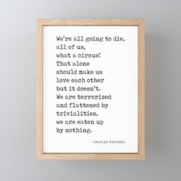 We're all going to die - Charles Bukowski Quote - Literature - Typewriter Print 1 Framed Mini Art Print