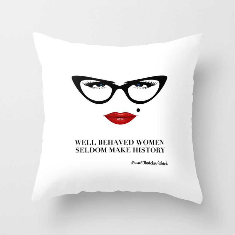 Well Behaved Women Seldom Make History Throw Pillow By Theprintdesignstudio Society6