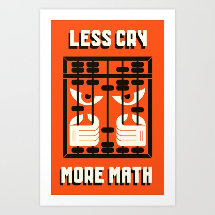 LESS MATH / MORE CRY Art Print