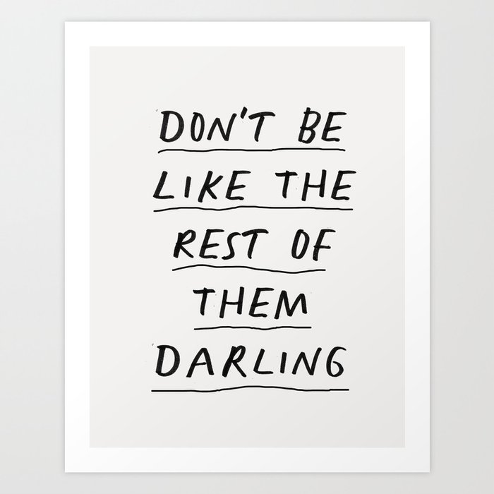 Don't Be Like the Rest of Them Darling Art Print