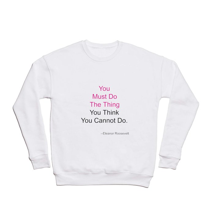 You Must Do The Thing You Think You Cannot Do. Crewneck Sweatshirt