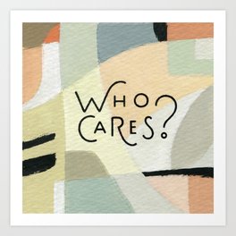 Who Cares? Art Print