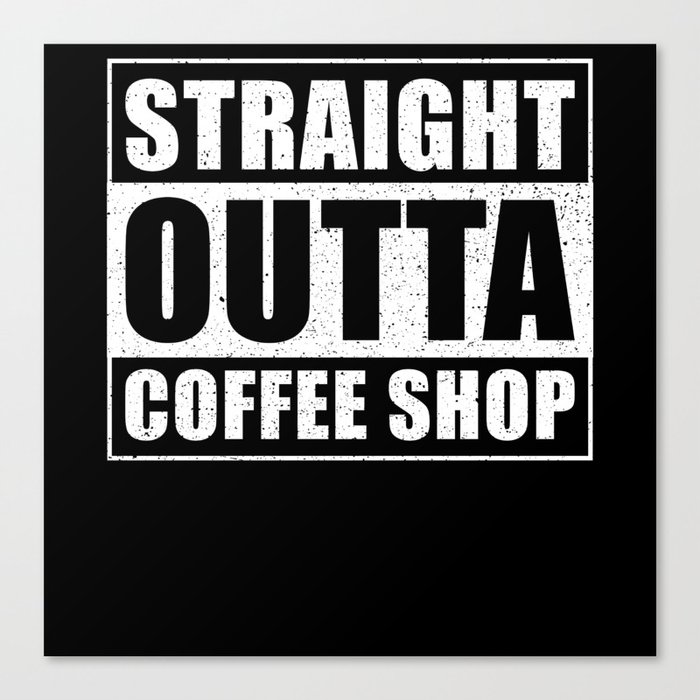 Straight outta Coffee Shop Canvas Print