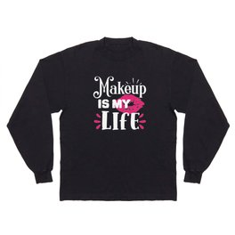 Makeup Is My Life Beauty Quote Long Sleeve T-shirt