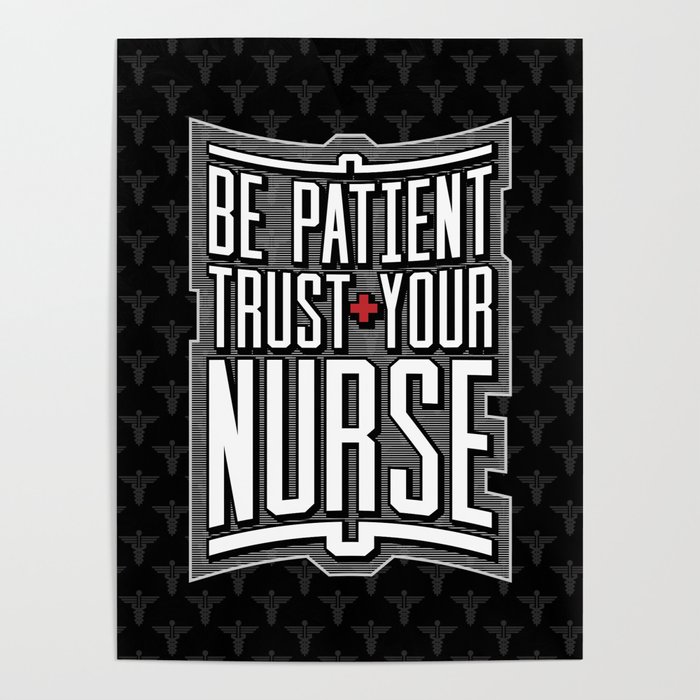 Be Patient Trust Your Nurse Poster