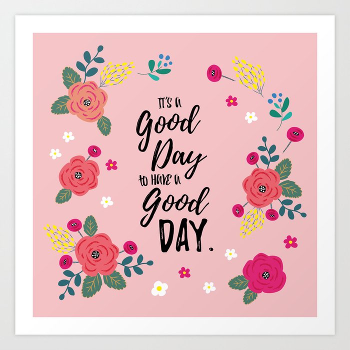 Flowers In Pink Rose Floral Design And Quote It S A Good Day Art Print By Peladesign Society6