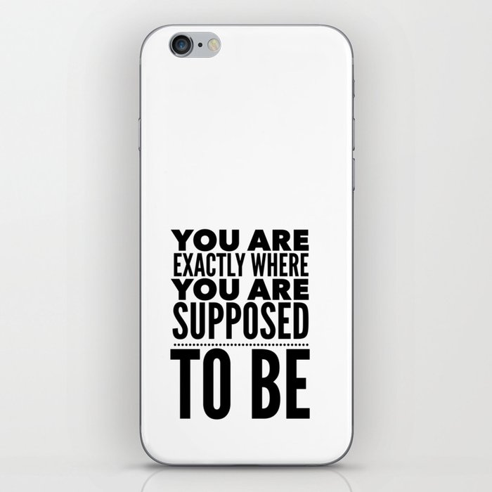 Exactly Where You Are Supposed To Be | Black & White iPhone Skin