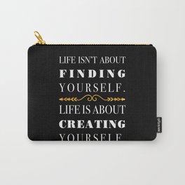 Life isn't about finding yourself. Life is about creating yourself. Carry-All Pouch
