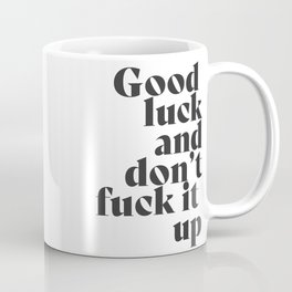 Good Luck & Dont Fuck It Up... Mug