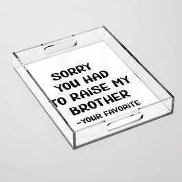 Sorry You Had To Raise My Brother - Your Favorite Acrylic Tray