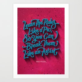 "Learn the rules like a pro, so you can break them like an artist" (Pablo Picasso quote) Art Print