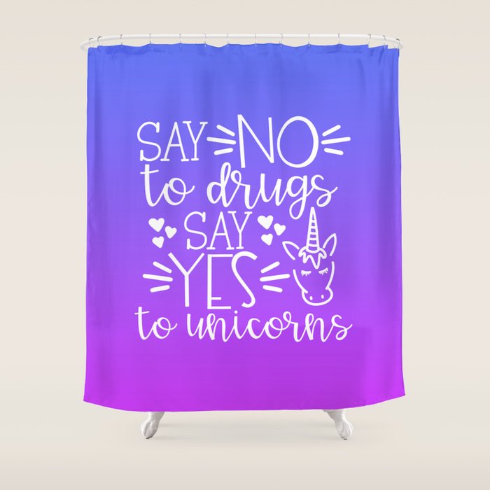 Say No To Drugs Say Yes To Unicorn Funny Quote Shower Curtain By