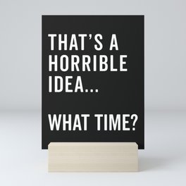 A Horrible Idea What Time Funny Sarcastic Quote Mini Art Print