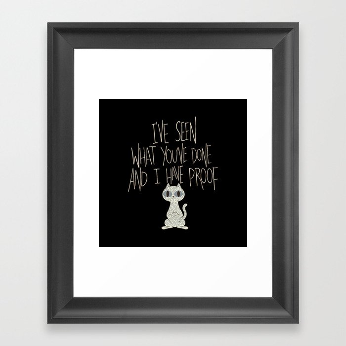 I've seen what you've done and I have proof Framed Art Print