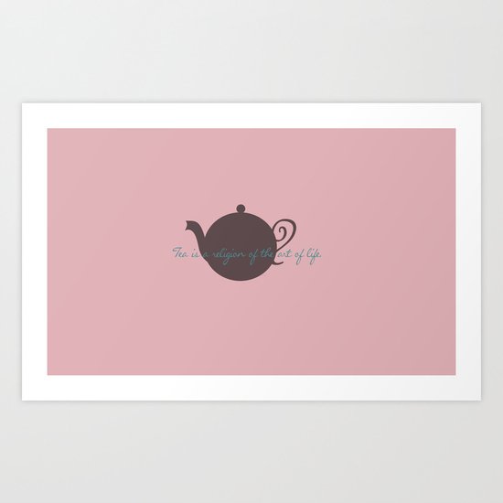 Tea...is a religion of the art of life. Art Print
