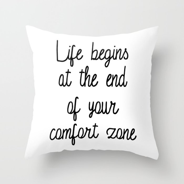 Life Begins At The End Of Your Comfort Zone Throw Pillow By