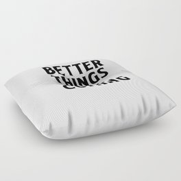 Better things are coming  Floor Pillow