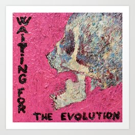 WAITING FOR THE EVOLUTION Art Print