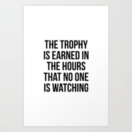 The trophy is earned in the hours that no one is watching Art Print | Motivation, Hustle, Typography, Workhard, Phrases, Quote, Inthehoursthat, Graphicdesign, Inspiration, Inspirational 
