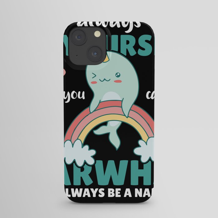 Be Yourself Unless You Can Be A Narwhal iPhone Case
