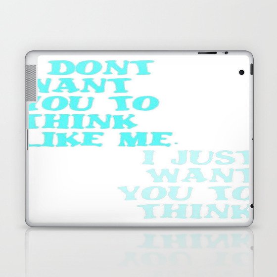 I Don't Want You To Think Like Me I Just Want You To Think Laptop & iPad Skin