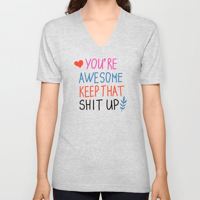 you're awesome keep that shit up V Neck T Shirt