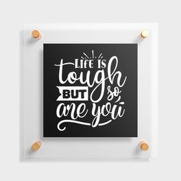Life Is Tough But So Are You Motivational Quote Floating Acrylic Print