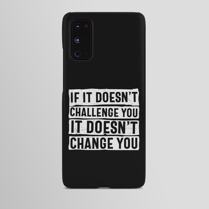 If It Doesn't Challenge You It Doesn't Change You Android Case