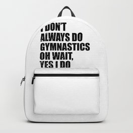 Gymnast I Don't Always Do Gymnastics Oh Wait Yes I Do Backpack