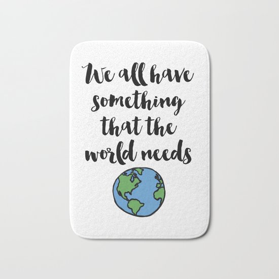We all have something that the world needs Quote Bath Mat