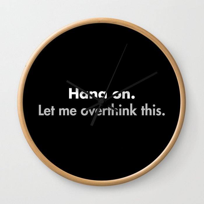 Hang on Let me overthink this Wall Clock