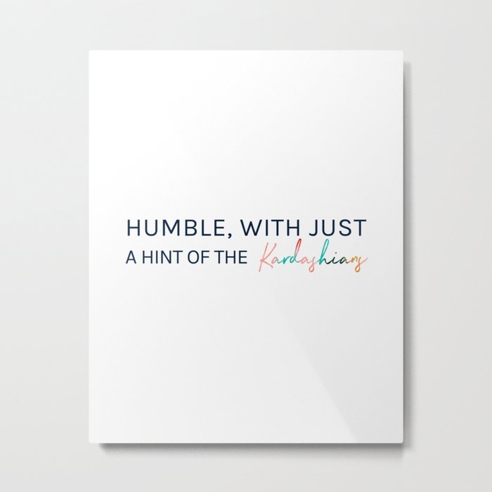Humble, With Just a Hint of The Kardashians Metal Print