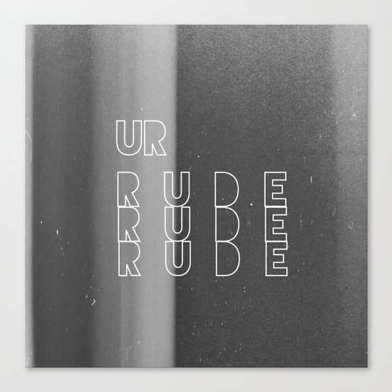 Ur Rude Canvas Print