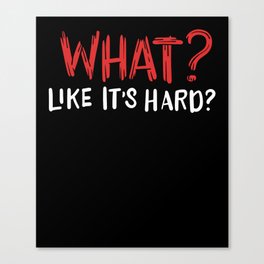 What? Like It's Hard? Canvas Print