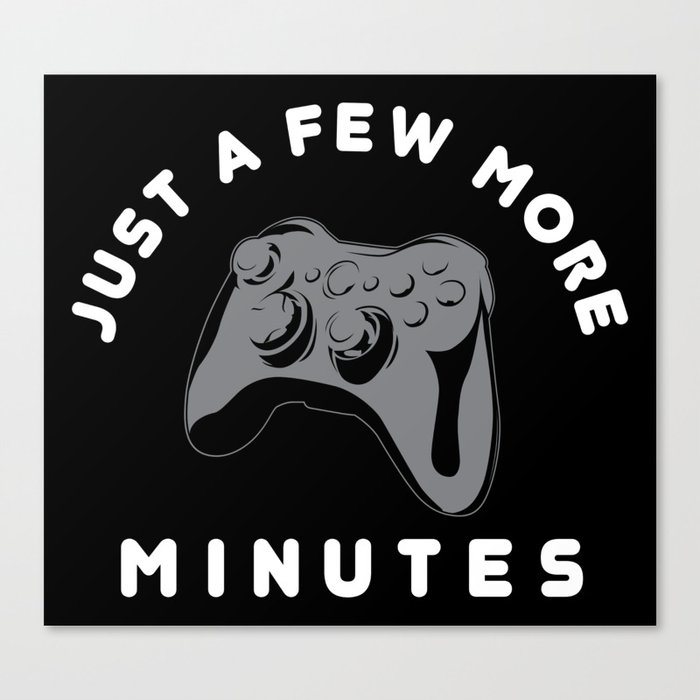Just a few more minutes | Gamer Gaming Canvas Print