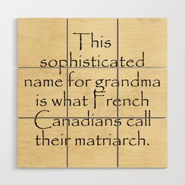 This sophisticated name for grandma is what French Canadians call their matriarch. Quotes Home Wood Wall Art