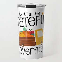 Let's Be Grateful Everyday - It's The Season To Be Thankful - Inspirational and Holiday Designs Travel Mug