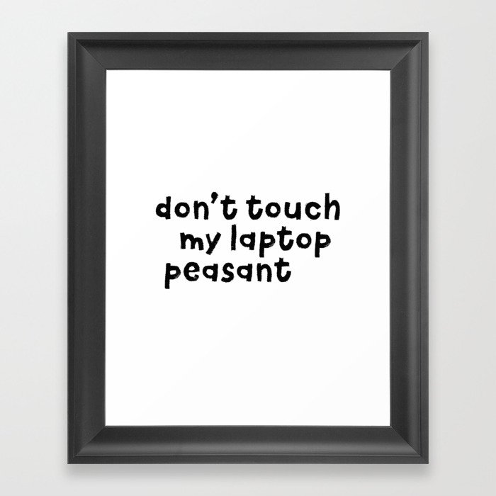 Don't Touch My Laptop Peasant Framed Art Print