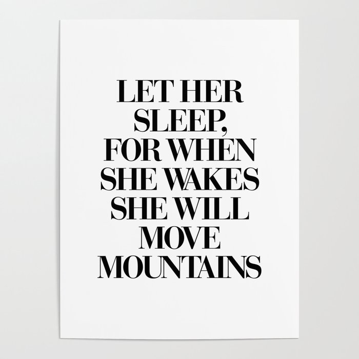 LET HER SLEEP FOR WHEN SHE WAKES SHE WILL MOVE MOUNTAINS motivational typography in black and white Poster