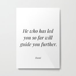 Rumi - "he who has led you so far will guide you further." Metal Print