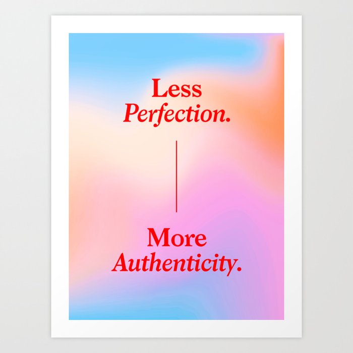 Less Perfection, More Authenticity Art Print