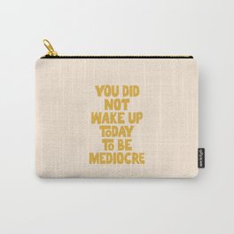 You Did Not Wake Up Today to Be Mediocre Carry-All Pouch