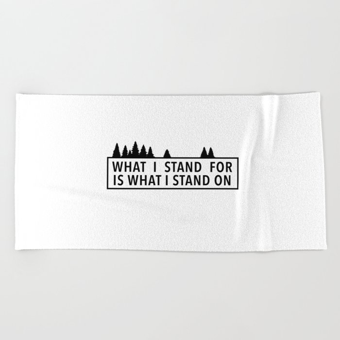What I Stand For Is What I Stand On Beach Towel