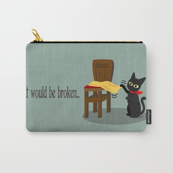 It would be broken... Carry-All Pouch