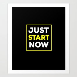 just start now  Art Print | Graphicdesign, Doitnow, Startnow, Justkeepmoving, Workhard, Motivation, Makeithappen, Starttoday, Digital, Doittoday 