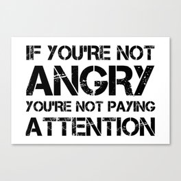 If You're Not Angry You're Not Paying Attention Canvas Print