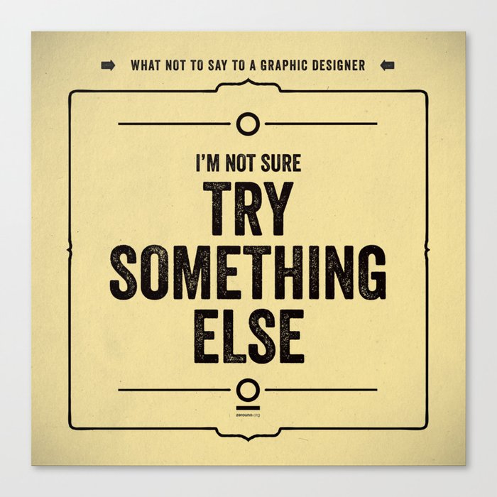 What not to say to a graphic designer. - "Something else" Canvas Print