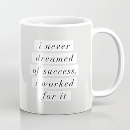 I Never Dreamed of Success I Worked For It Coffee Mug